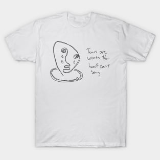 Tears are words the heart can't say T-Shirt